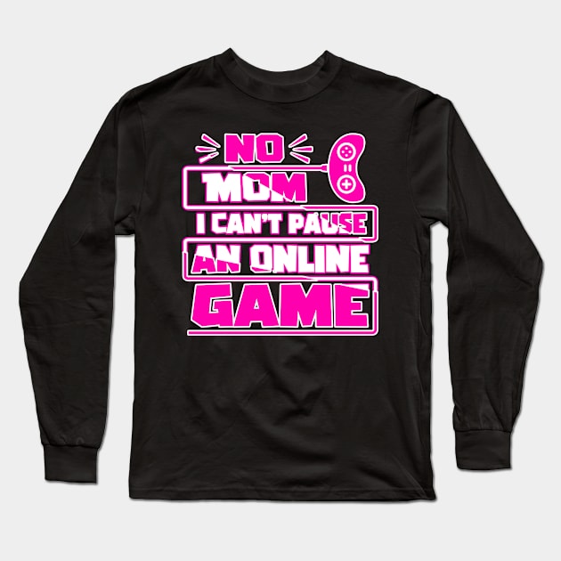 No mom i can't pause an online game, Funny Gaming Gamer Gift Idea Long Sleeve T-Shirt by AS Shirts